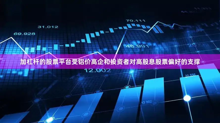 加杠杆的股票平台受铝价高企和投资者对高股息股票偏好的支撑
