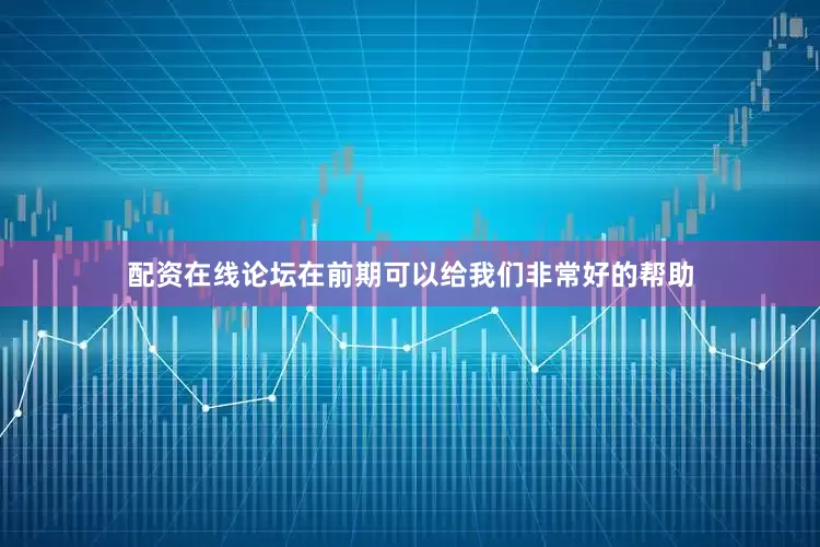 配资在线论坛在前期可以给我们非常好的帮助