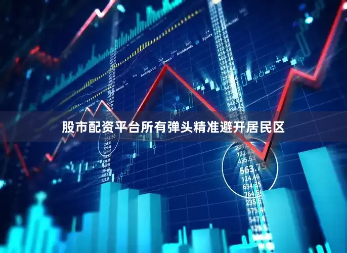 股市配资平台所有弹头精准避开居民区