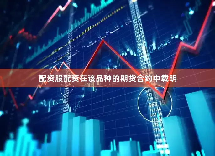 配资股配资在该品种的期货合约中载明