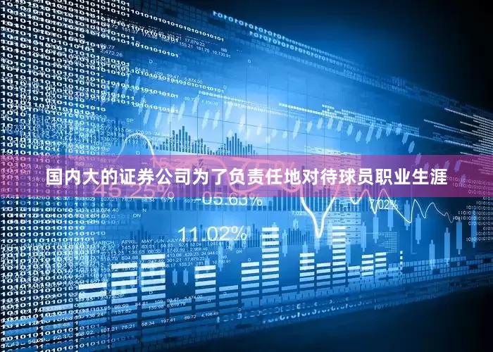 国内大的证券公司为了负责任地对待球员职业生涯